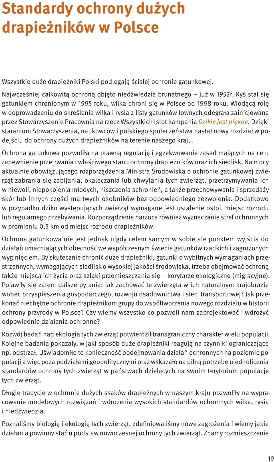 Wiodącą rolę w doprowadzeniu do skreślenia wilka i rysia z listy gatunków łownych odegrała zainicjowana przez Stowarzyszenie Pracownia na rzecz Wszystkich Istot kampania Dzikie jest piękne.