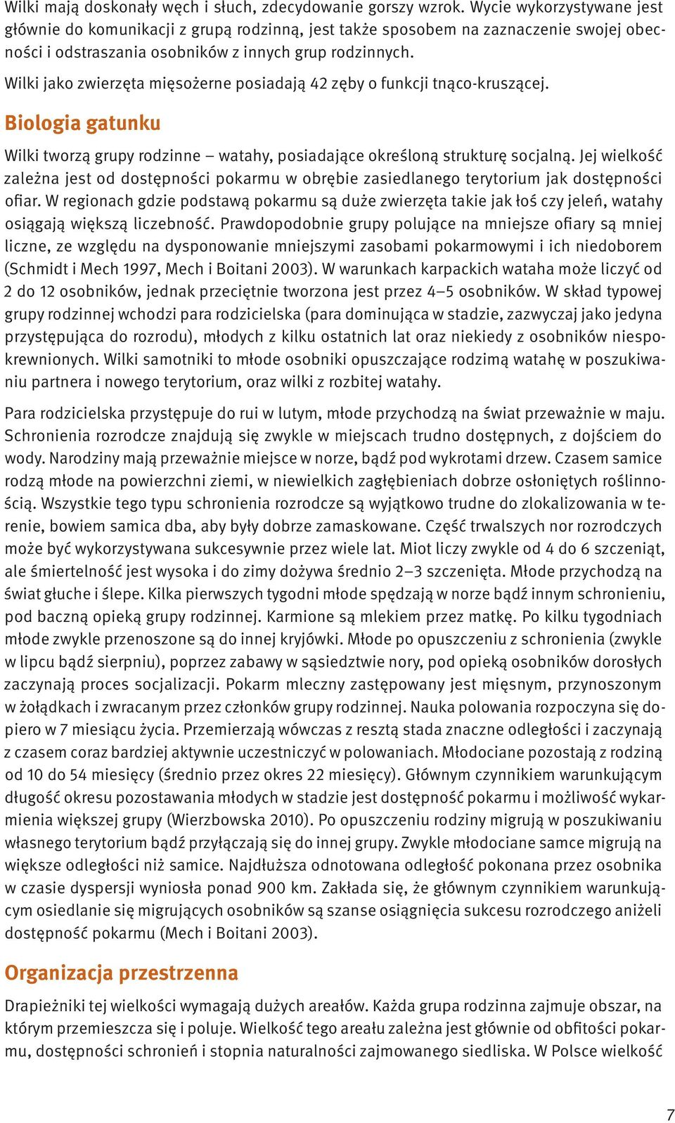 Wilki jako zwierzęta mięsożerne posiadają 42 zęby o funkcji tnąco-kruszącej. Biologia gatunku Wilki tworzą grupy rodzinne watahy, posiadające określoną strukturę socjalną.