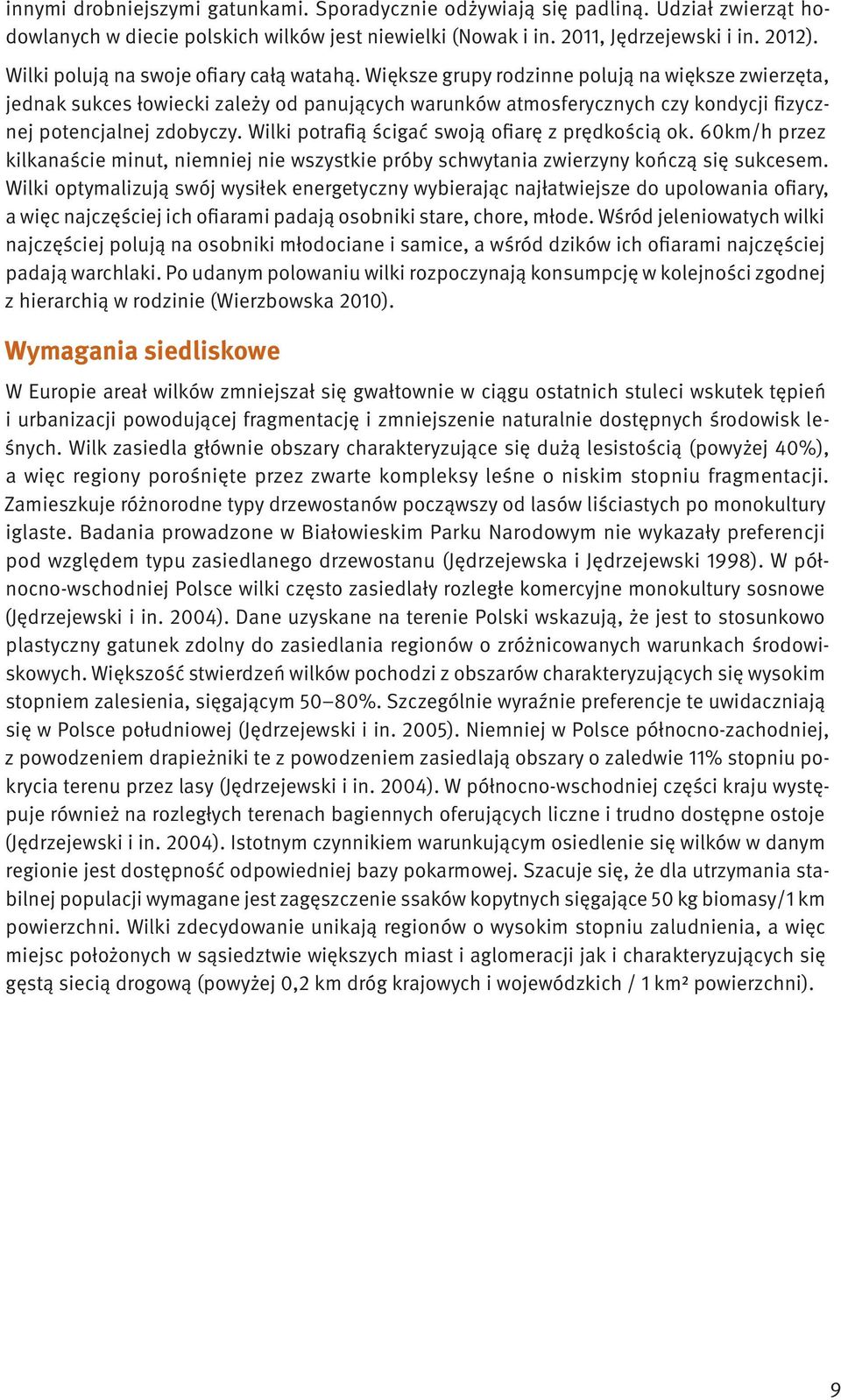 Większe grupy rodzinne polują na większe zwierzęta, jednak sukces łowiecki zależy od panujących warunków atmosferycznych czy kondycji fizycznej potencjalnej zdobyczy.