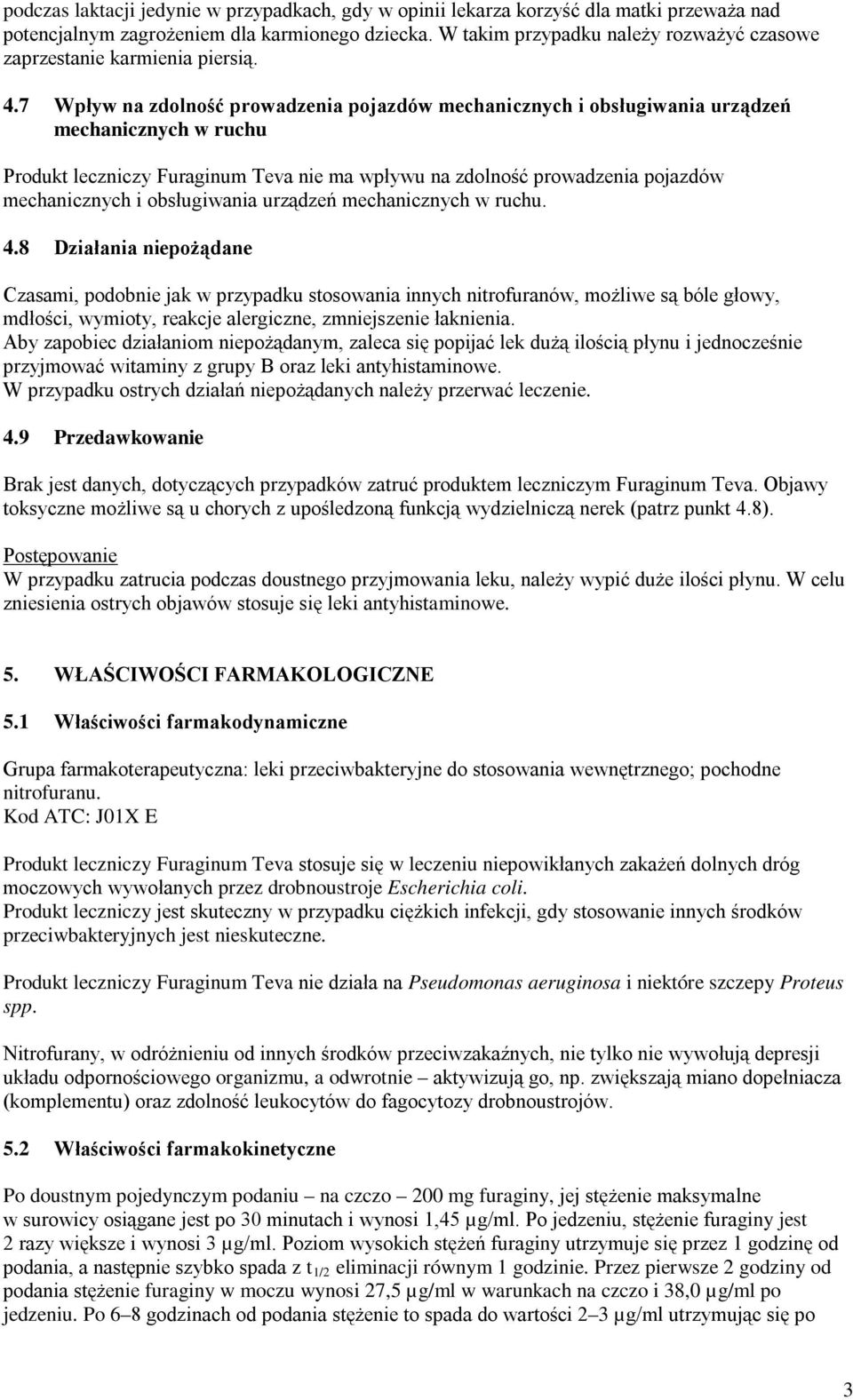 7 Wpływ na zdolność prowadzenia pojazdów mechanicznych i obsługiwania urządzeń mechanicznych w ruchu Produkt leczniczy Furaginum Teva nie ma wpływu na zdolność prowadzenia pojazdów mechanicznych i