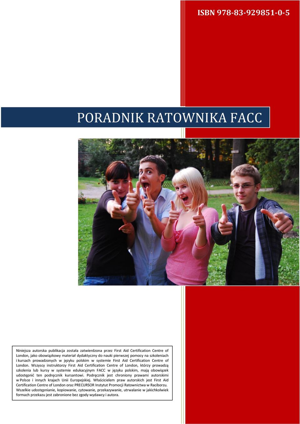 Wszyscy instruktorzy First Aid Certification Centre of London, którzy prowadzą szkolenia lub kursy w systemie edukacyjnym FACC w języku polskim, mają obowiązek udostępnid ten podręcznik kursantowi.