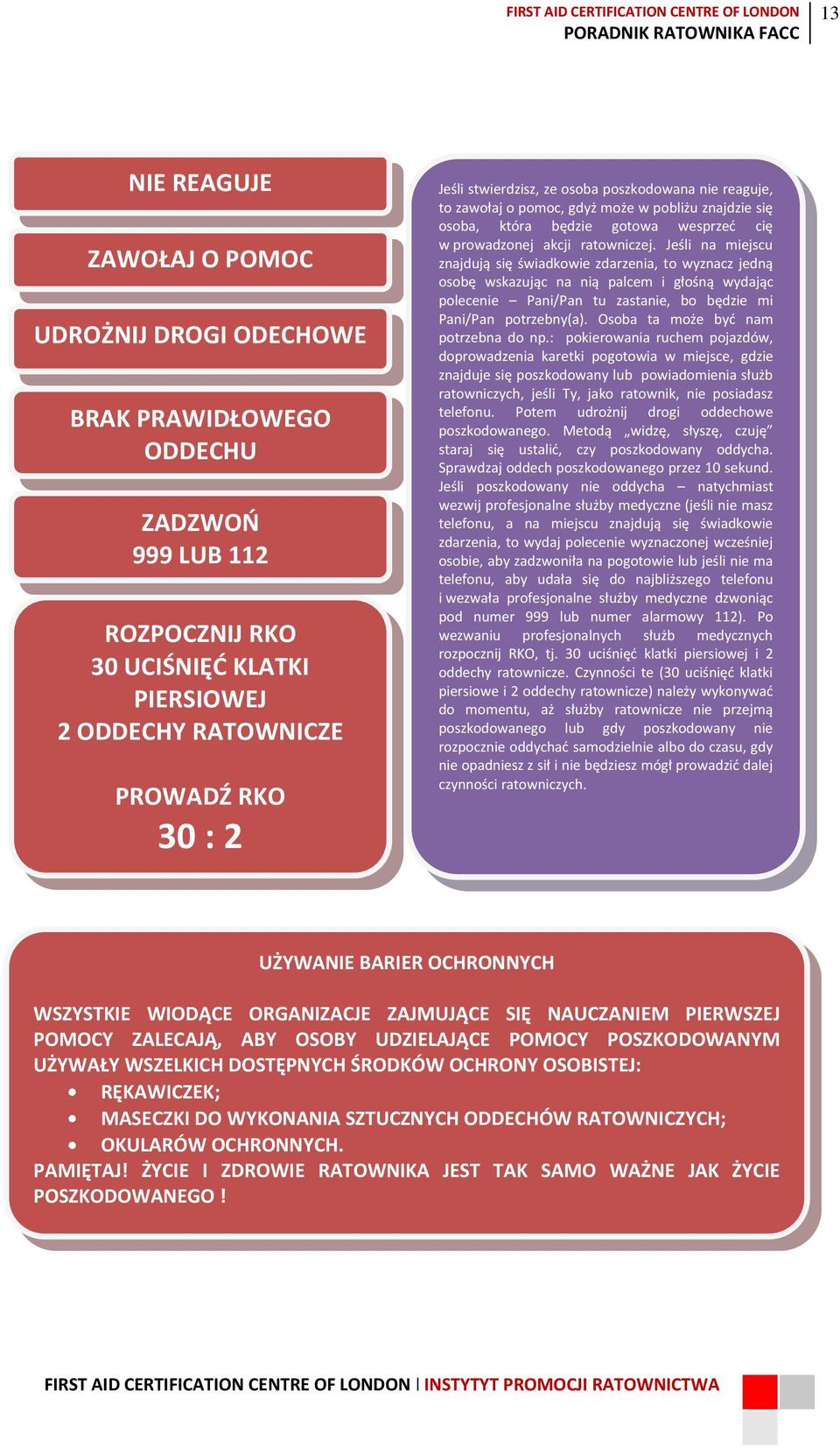 Jeśli na miejscu znajdują się świadkowie zdarzenia, to wyznacz jedną osobę wskazując na nią palcem i głośną wydając polecenie Pani/Pan tu zastanie, bo będzie mi Pani/Pan potrzebny(a).