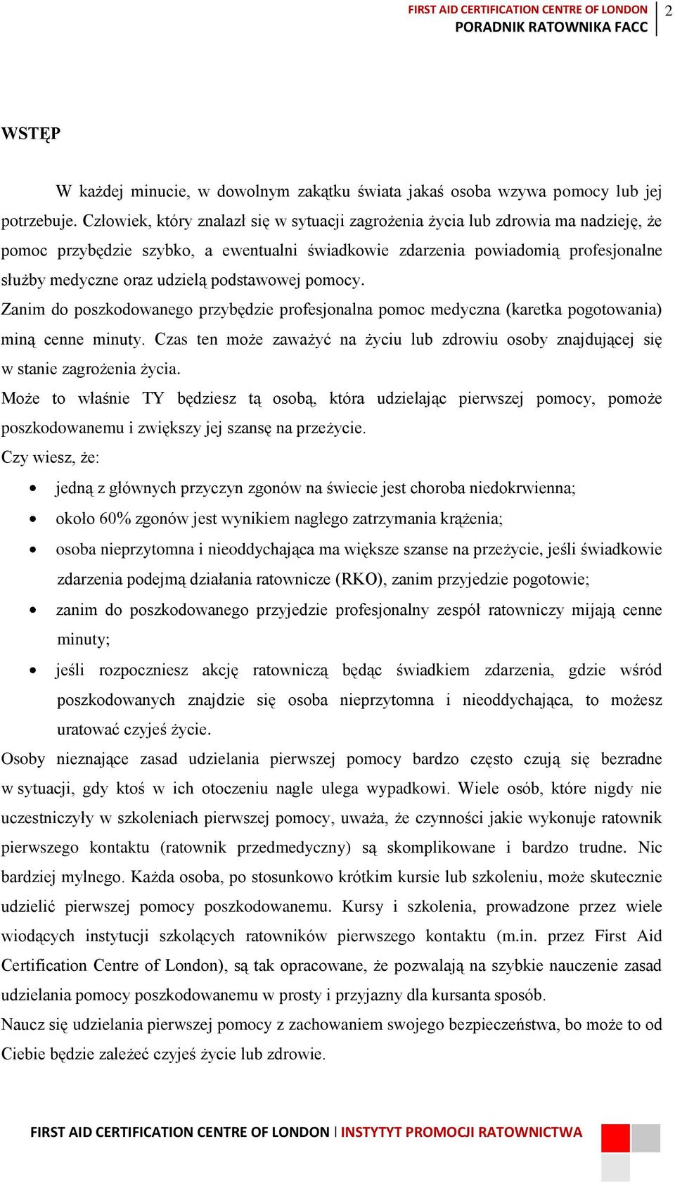 podstawowej pomocy. Zanim do poszkodowanego przybędzie profesjonalna pomoc medyczna (karetka pogotowania) miną cenne minuty.