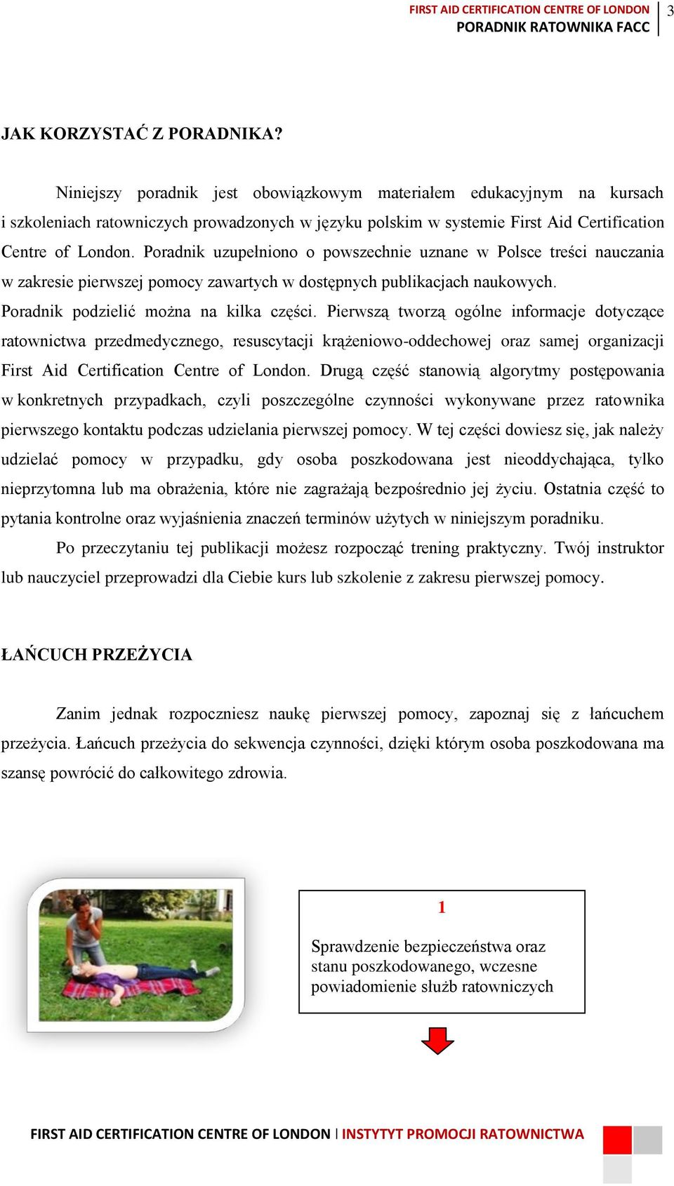 Poradnik uzupełniono o powszechnie uznane w Polsce treści nauczania w zakresie pierwszej pomocy zawartych w dostępnych publikacjach naukowych. Poradnik podzielić można na kilka części.