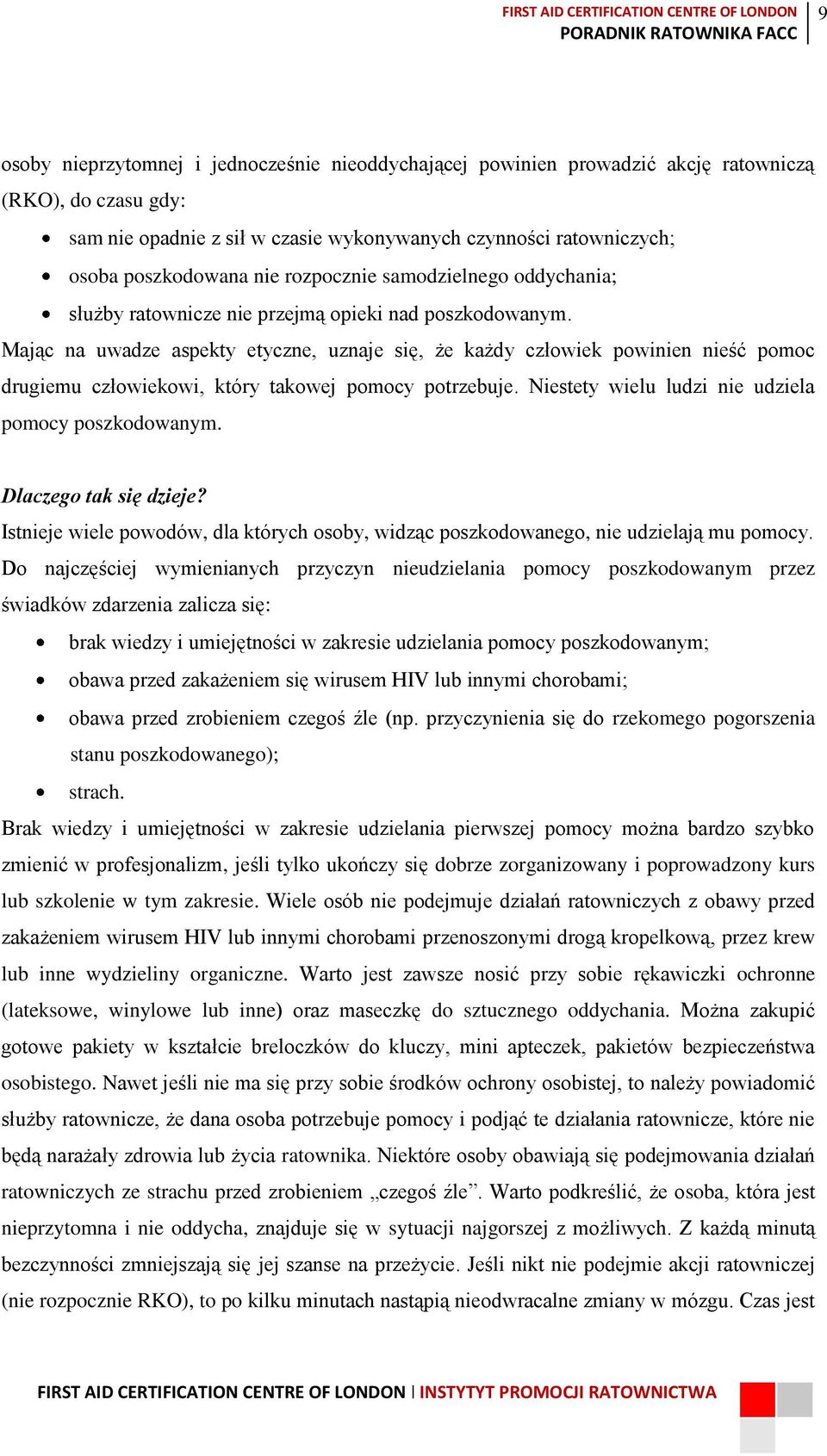 Mając na uwadze aspekty etyczne, uznaje się, że każdy człowiek powinien nieść pomoc drugiemu człowiekowi, który takowej pomocy potrzebuje. Niestety wielu ludzi nie udziela pomocy poszkodowanym.