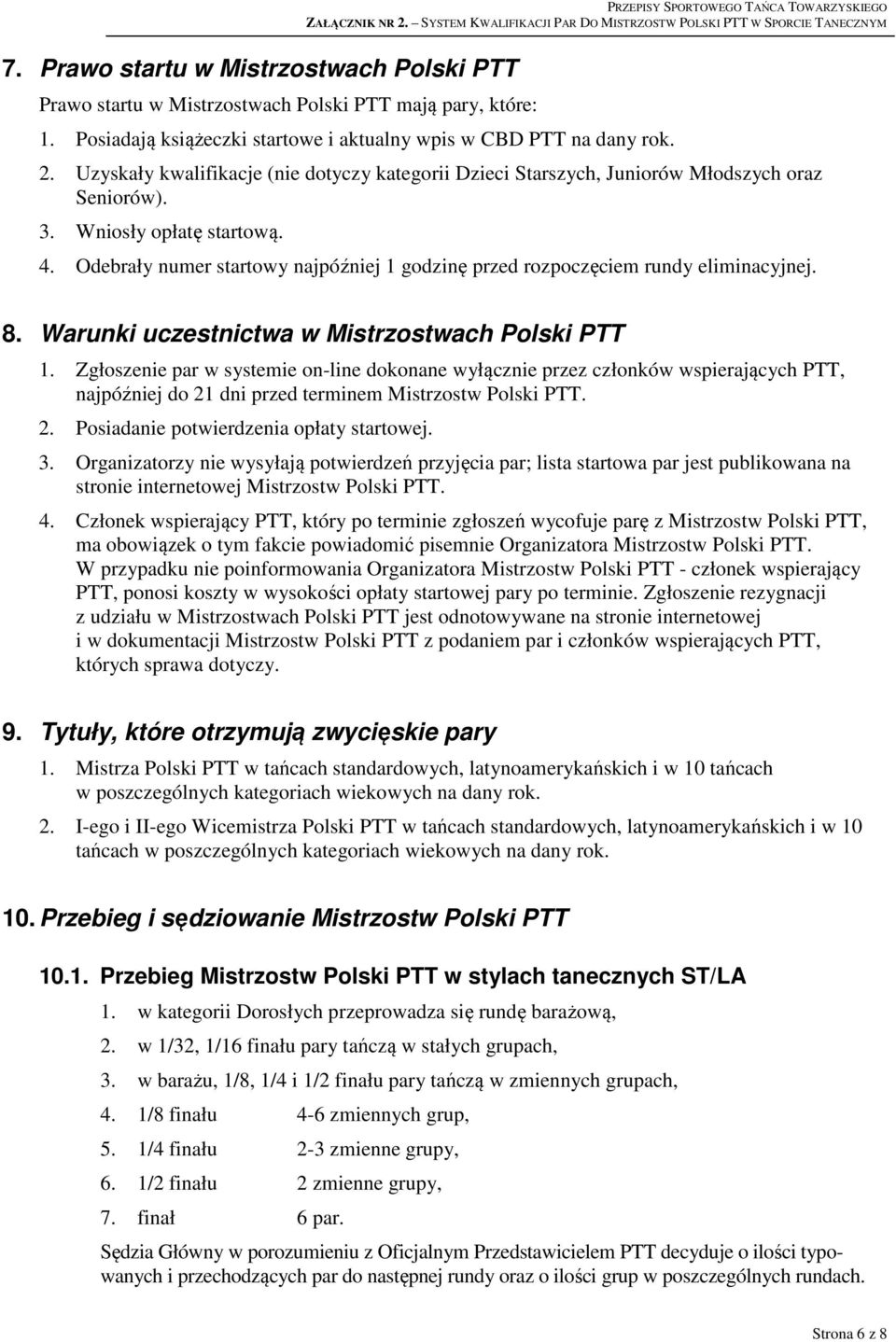 Odebrały numer startowy najpóźniej 1 godzinę przed rozpoczęciem rundy eliminacyjnej. 8. Warunki uczestnictwa w Mistrzostwach Polski PTT 1.