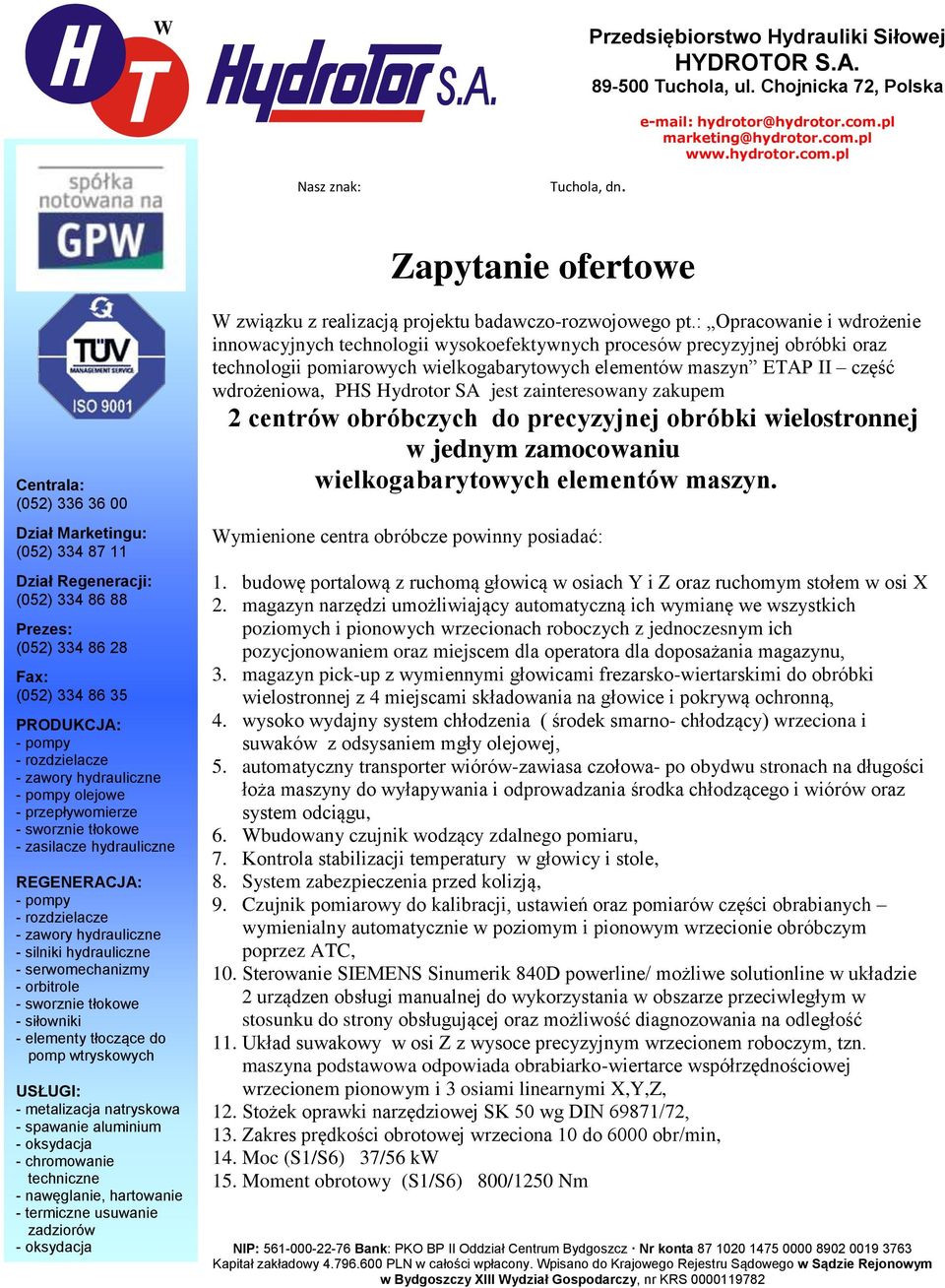 zawory hydrauliczne - pompy olejowe - przepływomierze - sworznie tłokowe - zasilacze hydrauliczne REGENERACJA: - pompy - rozdzielacze - zawory hydrauliczne - silniki hydrauliczne - serwomechanizmy -