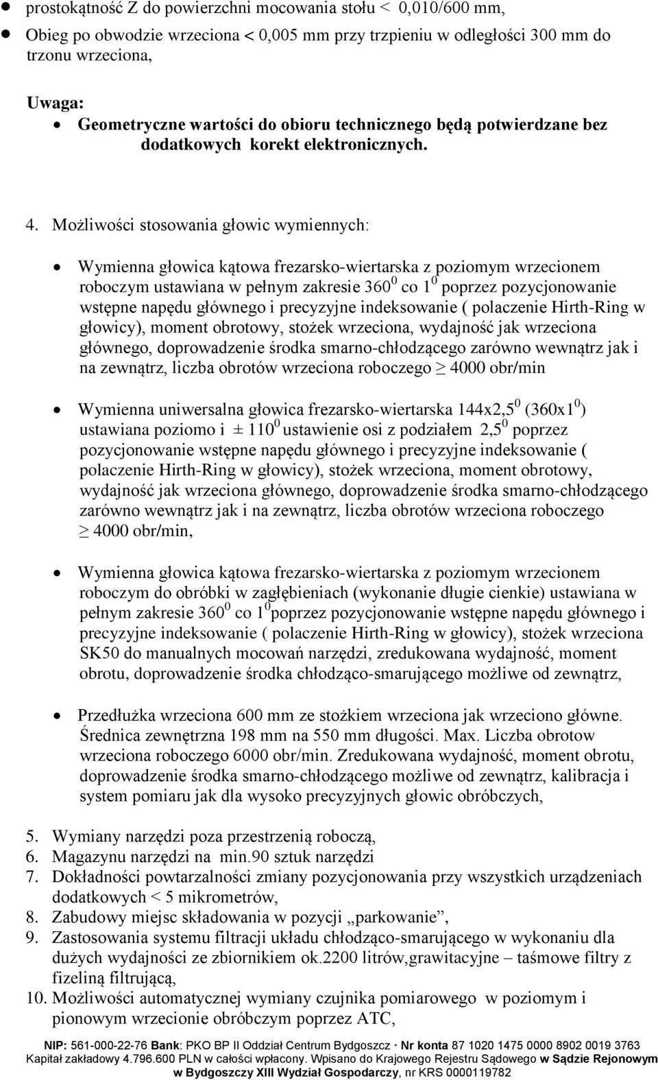 Możliwości stosowania głowic wymiennych: Wymienna głowica kątowa frezarsko-wiertarska z poziomym wrzecionem roboczym ustawiana w pełnym zakresie 360 0 co 1 0 poprzez pozycjonowanie wstępne napędu