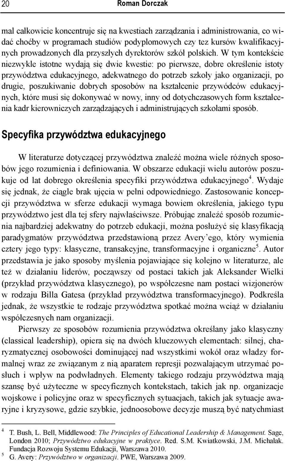 W tym kontekście niezwykle istotne wydają się dwie kwestie: po pierwsze, dobre określenie istoty przywództwa edukacyjnego, adekwatnego do potrzeb szkoły jako organizacji, po drugie, poszukiwanie