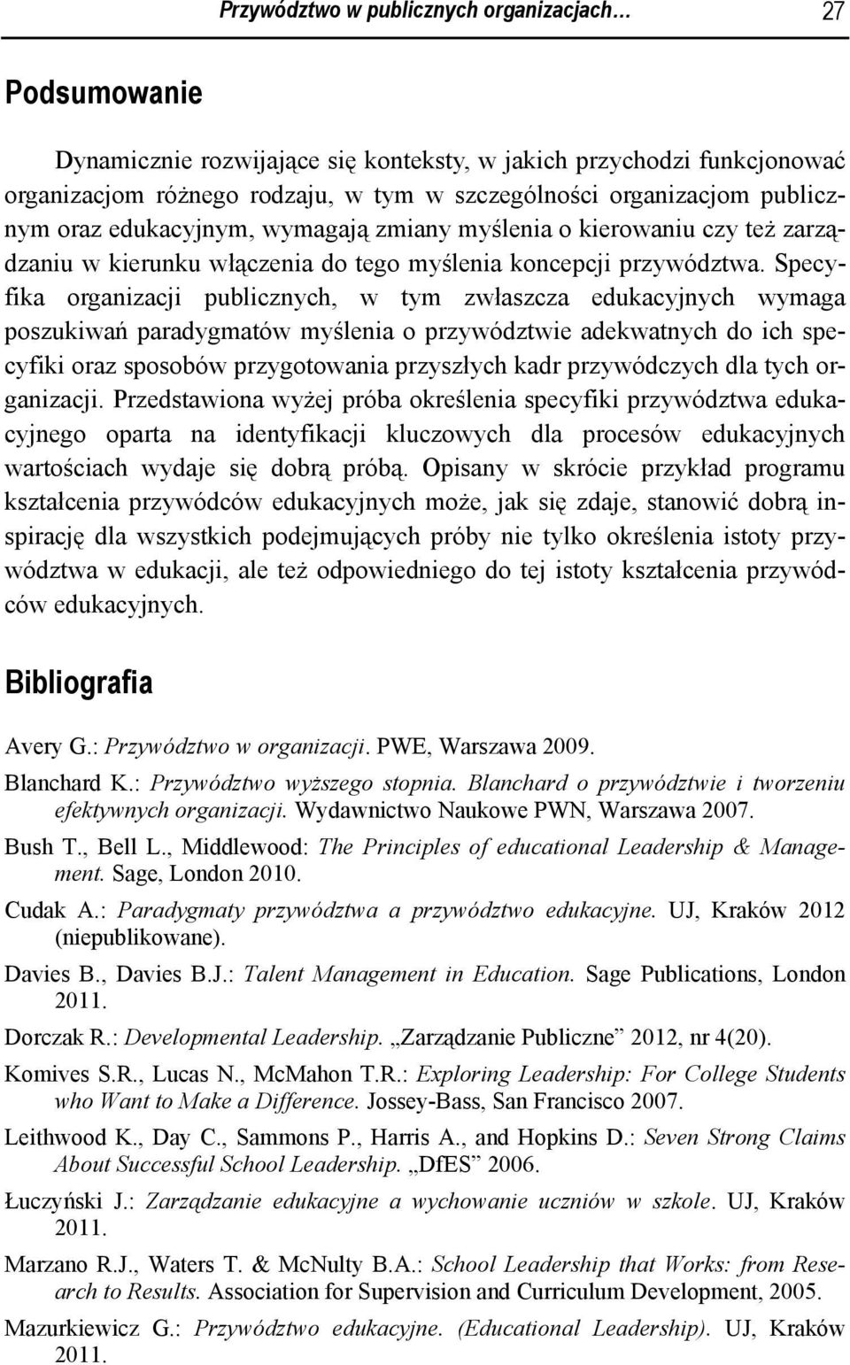 Specyfika organizacji publicznych, w tym zwłaszcza edukacyjnych wymaga poszukiwań paradygmatów myślenia o przywództwie adekwatnych do ich specyfiki oraz sposobów przygotowania przyszłych kadr