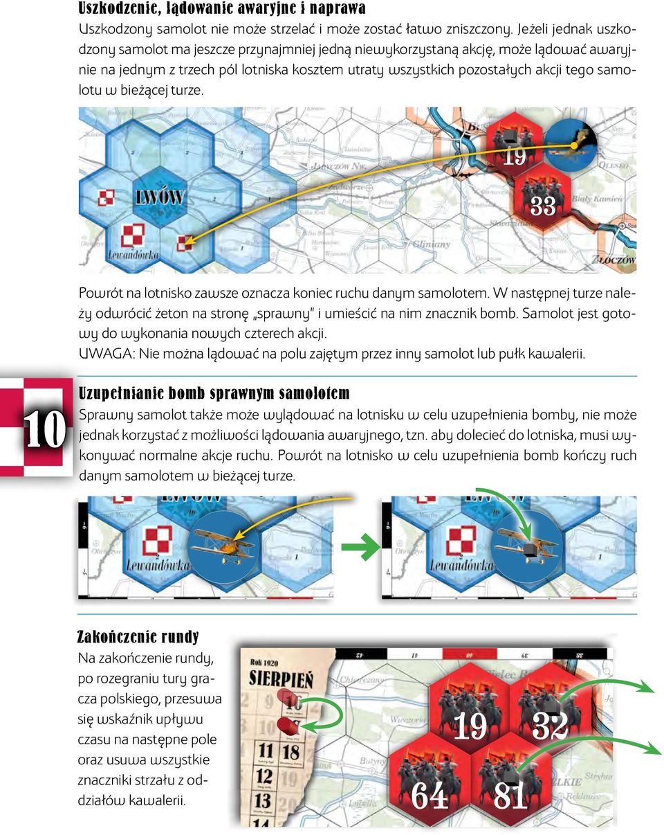 w bieżącej turze. Powrót na lotnisko zawsze oznacza koniec ruchu danym samolotem. W następnej turze należy odwrócić żeton na stronę sprawny i umieścić na nim znacznik bomb.