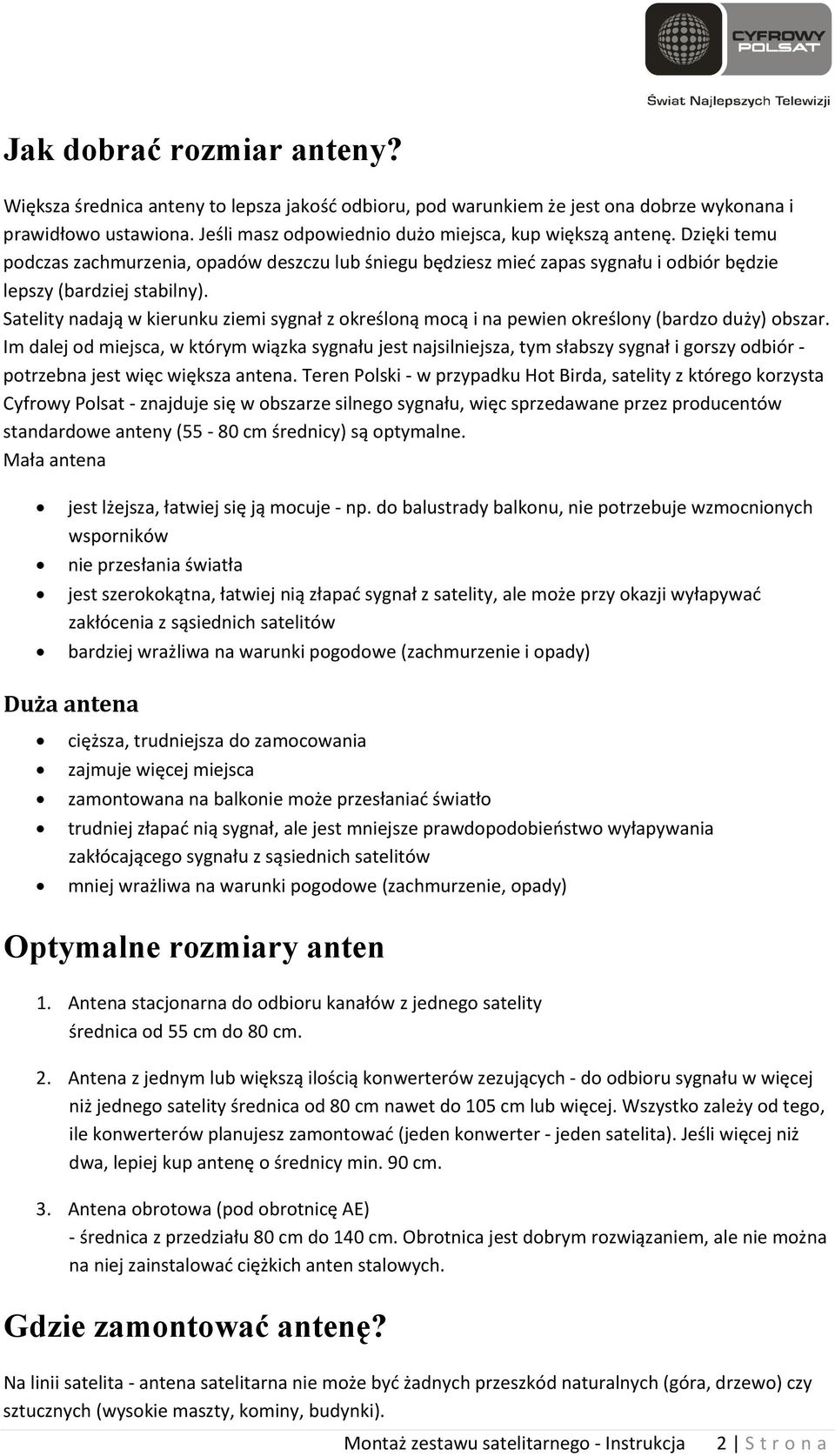 Satelity nadają w kierunku ziemi sygnał z określoną mocą i na pewien określony (bardzo duży) obszar.