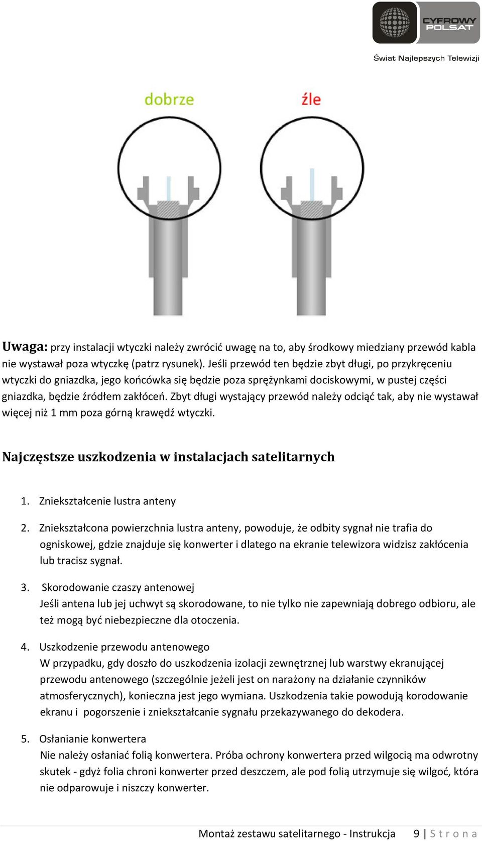 Zbyt długi wystający przewód należy odciąć tak, aby nie wystawał więcej niż 1 mm poza górną krawędź wtyczki. Najczęstsze uszkodzenia w instalacjach satelitarnych 1. Zniekształcenie lustra anteny 2.