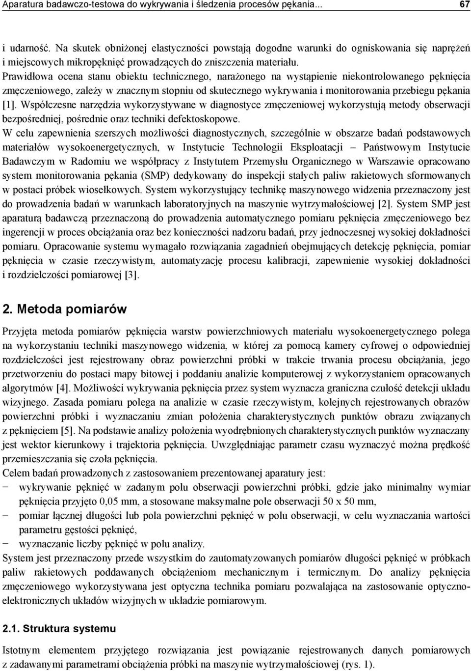 Prawidłowa ocena stanu obiektu technicznego, narażonego na wystąpienie niekontrolowanego pęknięcia zmęczeniowego, zależy w znacznym stopniu od skutecznego wykrywania i monitorowania przebiegu pękania