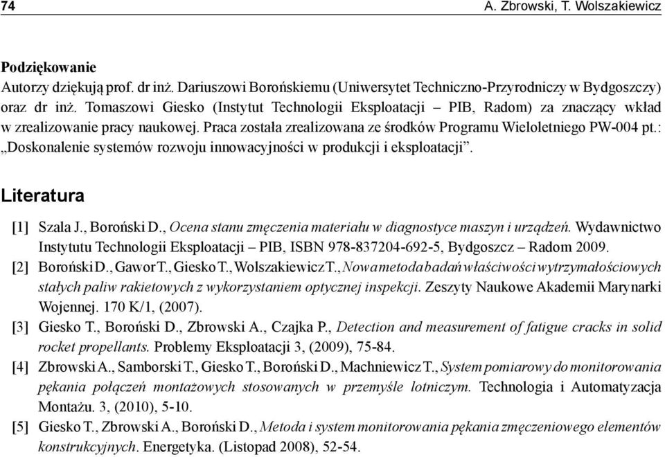 : Doskonalenie systemów rozwoju innowacyjności w produkcji i eksploatacji. Literatura [1] Szala J., Boroński D., Ocena stanu zmęczenia materiału w diagnostyce maszyn i urządzeń.