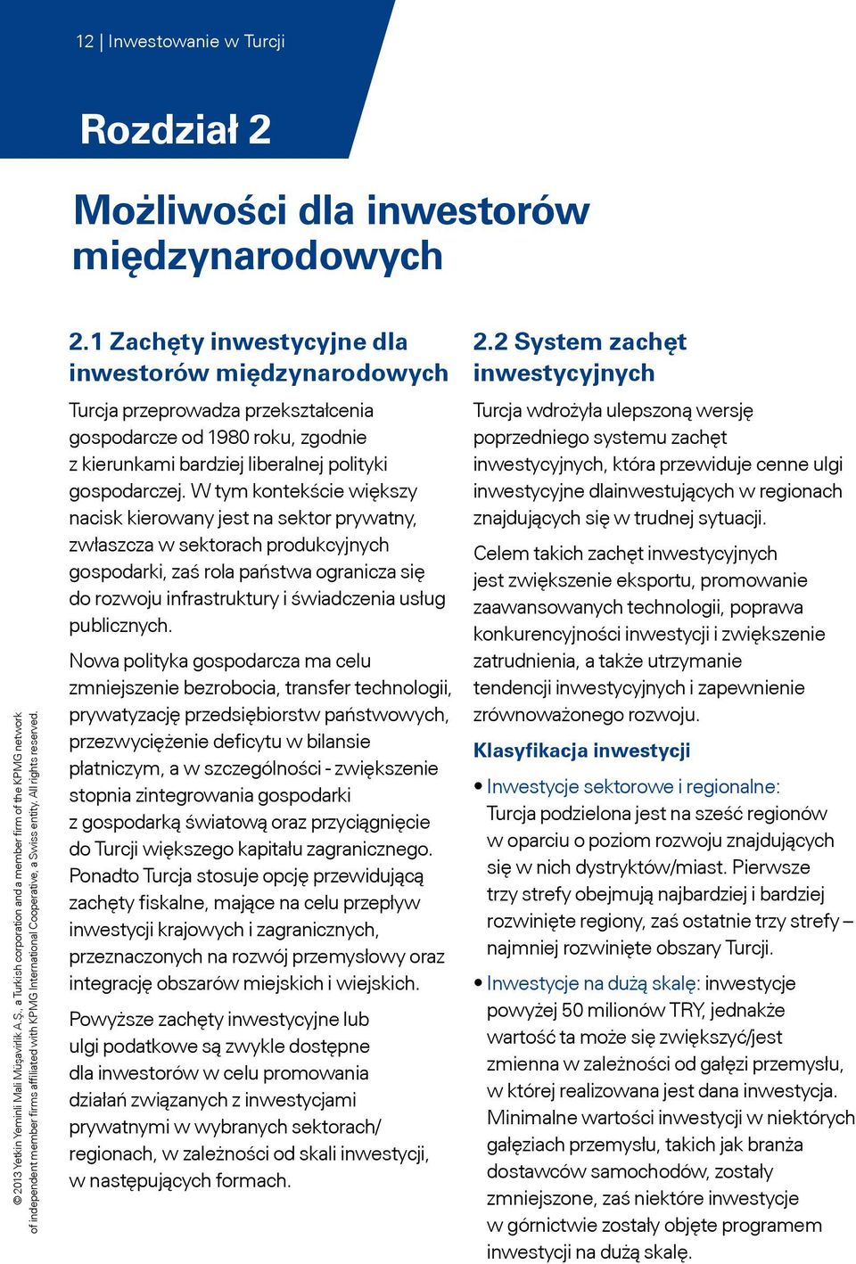 W tym kontekście większy nacisk kierowany jest na sektor prywatny, zwłaszcza w sektorach produkcyjnych gospodarki, zaś rola państwa ogranicza się do rozwoju infrastruktury i świadczenia usług