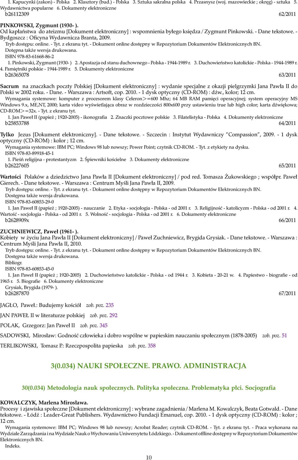 - Bydgoszcz : Oficyna Wydawnicza Branta, 2009. Dotępna także wersja drukowana. ISBN 978-83-61668-86-2 1. Pinkowski, Zygmunt (1930- ) 2. Apostazja od stanu duchownego - Polska - 1944-1989 r. 3.