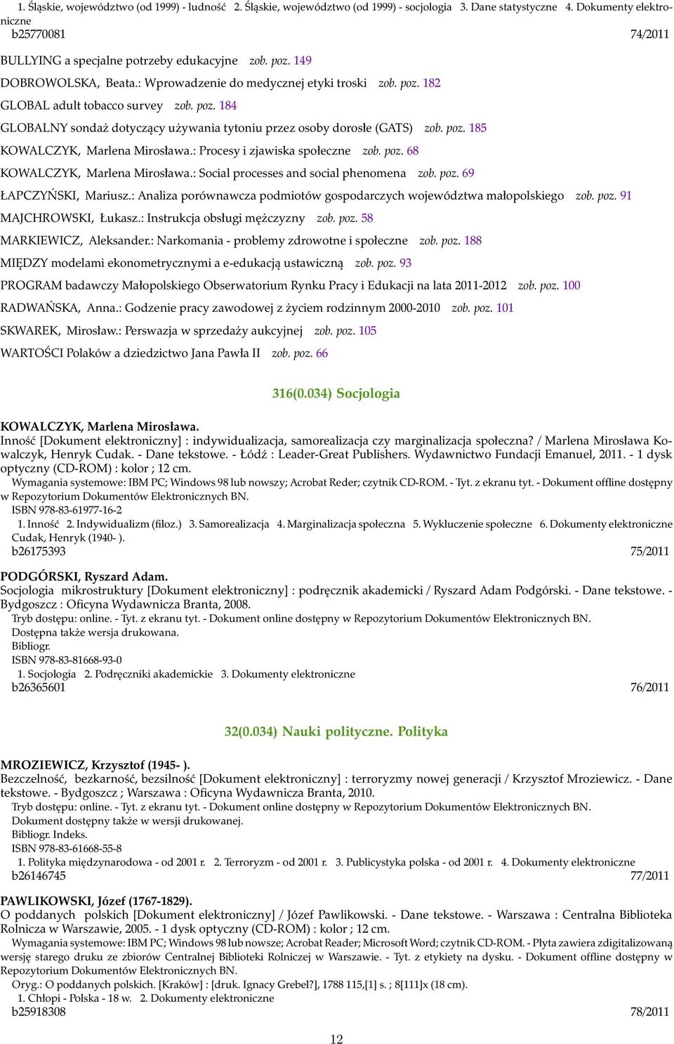 poz. 184 GLOBALNY sondaż dotyczący używania tytoniu przez osoby dorosłe (GATS) zob. poz. 185 KOWALCZYK, Marlena Mirosława.: Procesy i zjawiska społeczne zob. poz. 68 KOWALCZYK, Marlena Mirosława.