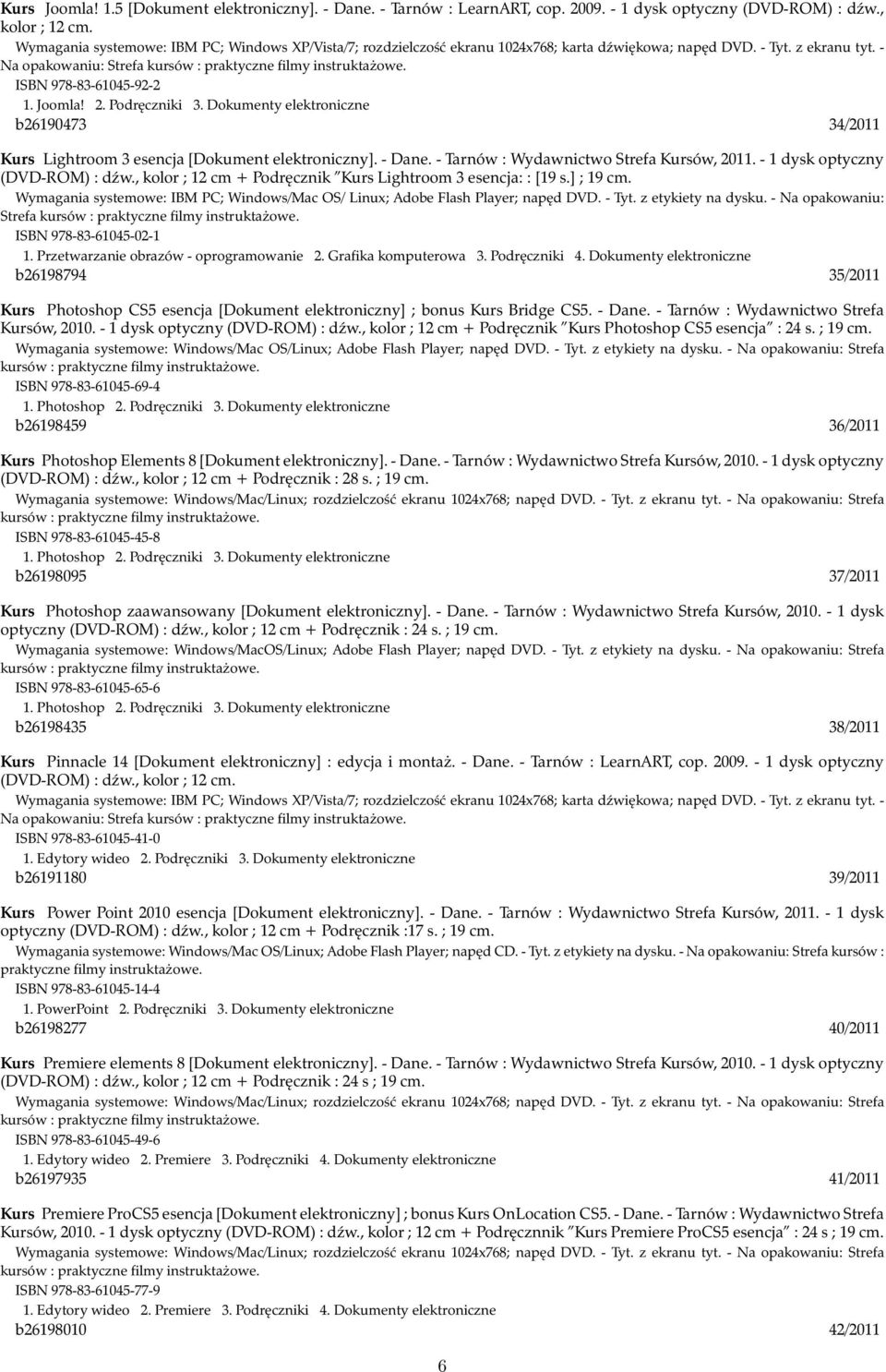 ISBN 978-83-61045-92-2 1. Joomla! 2. Podręczniki 3. Dokumenty elektroniczne b26190473 34/2011 Kurs Lightroom 3 esencja [Dokument elektroniczny]. - Dane. - Tarnów : Wydawnictwo Strefa Kursów, 2011.