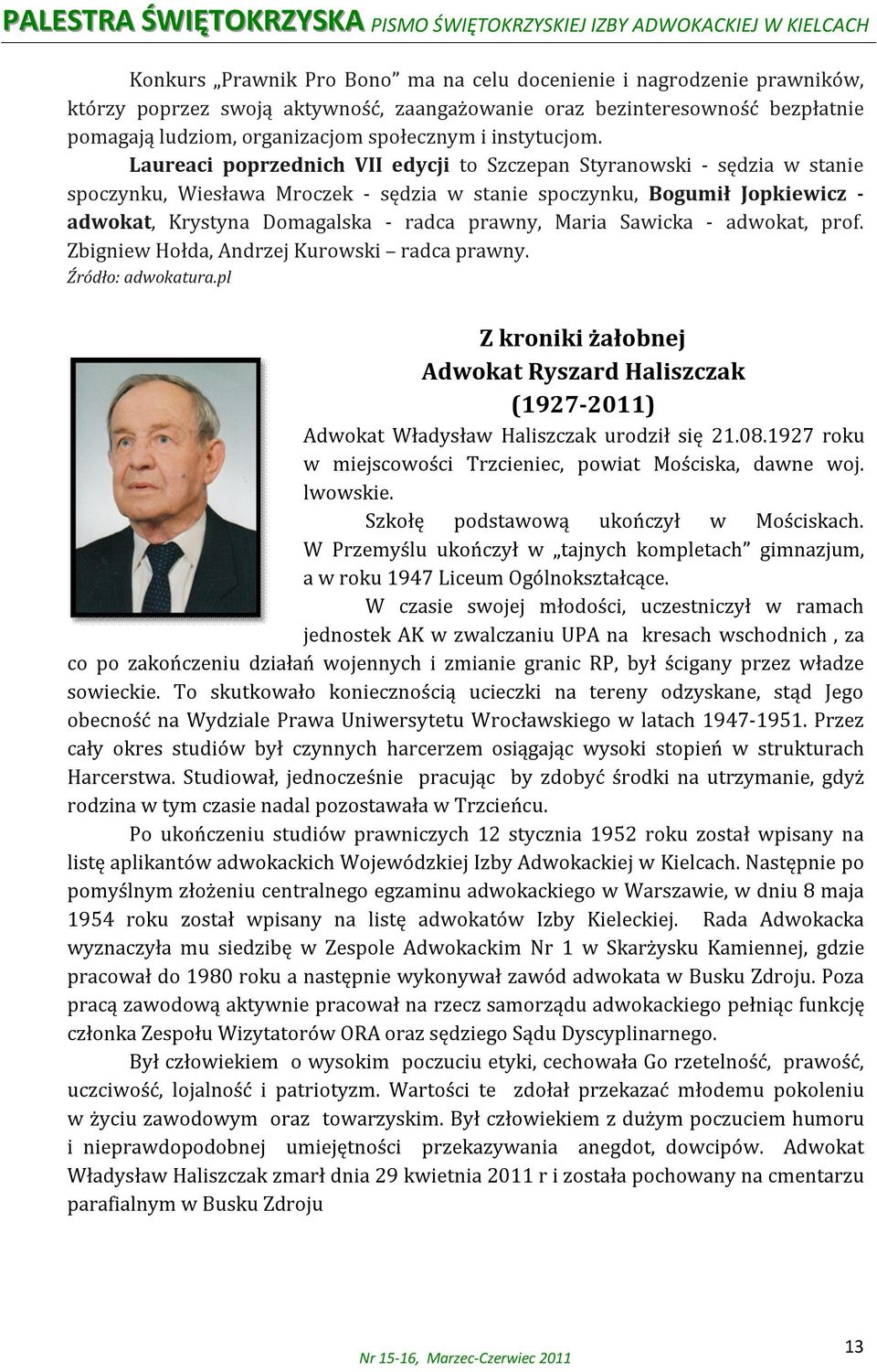 Laureaci poprzednich VII edycji to Szczepan Styranowski - sędzia w stanie spoczynku, Wiesława Mroczek - sędzia w stanie spoczynku, Bogumił Jopkiewicz - adwokat, Krystyna Domagalska - radca prawny,