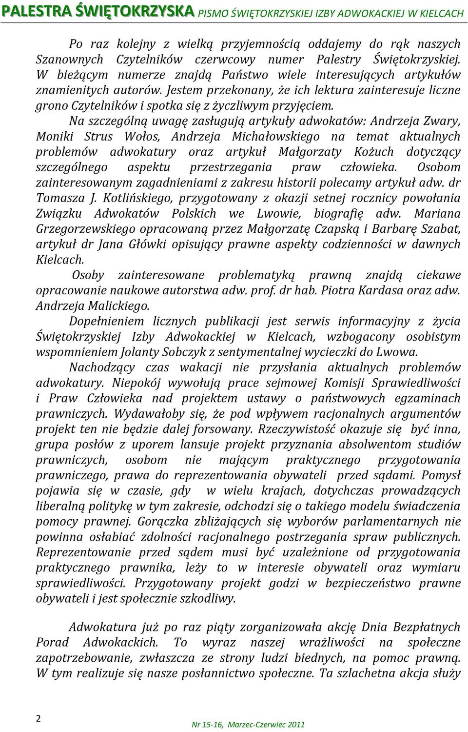 Na szczególną uwagę zasługują artykuły adwokatów: Andrzeja Zwary, Moniki Strus Wołos, Andrzeja Michałowskiego na temat aktualnych problemów adwokatury oraz artykuł Małgorzaty Kożuch dotyczący