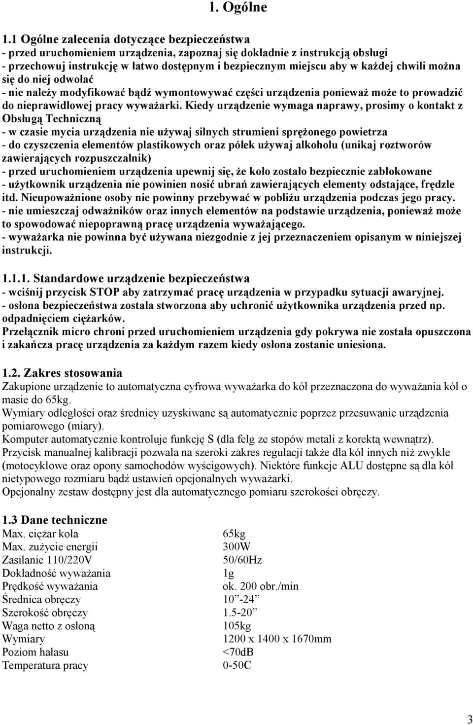 chwili można się do niej odwołać - nie należy modyfikować bądź wymontowywać części urządzenia ponieważ może to prowadzić do nieprawidłowej pracy wyważarki.