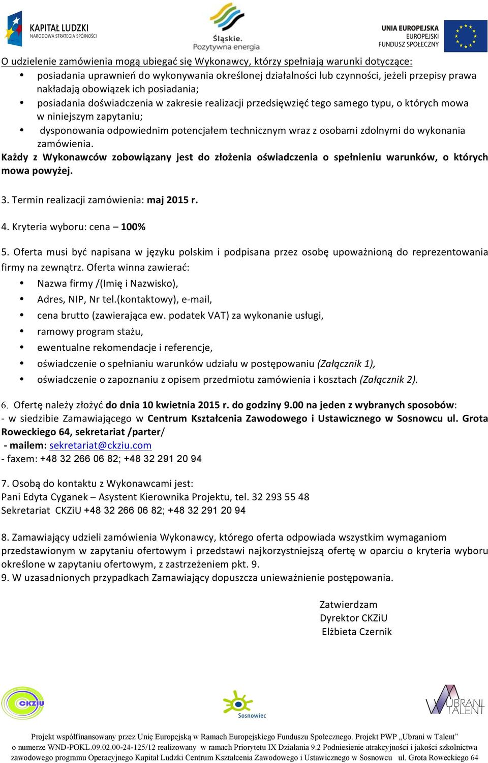 osobami zdolnymi do wykonania zamówienia. Każdy z Wykonawców zobowiązany jest do złożenia oświadczenia o spełnieniu warunków, o których mowa powyżej. 3. Termin realizacji zamówienia: maj 2015 r. 4.