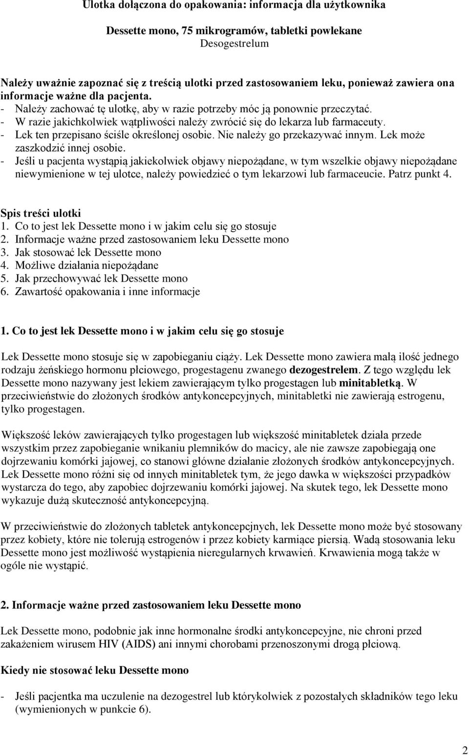 - W razie jakichkolwiek wątpliwości należy zwrócić się do lekarza lub farmaceuty. - Lek ten przepisano ściśle określonej osobie. Nie należy go przekazywać innym. Lek może zaszkodzić innej osobie.