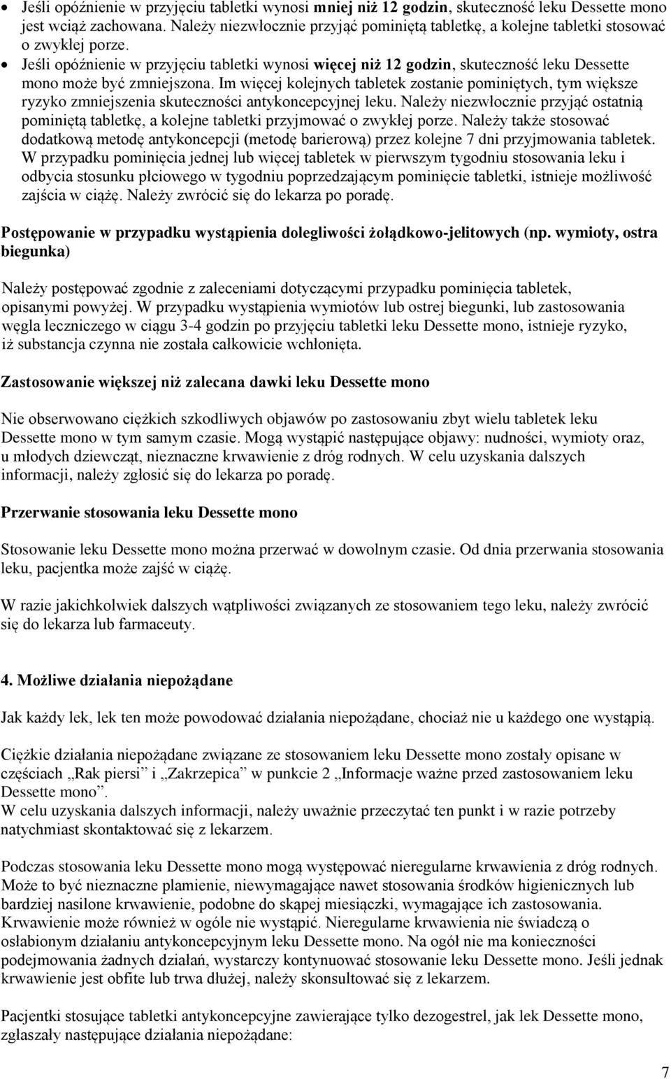 Jeśli opóźnienie w przyjęciu tabletki wynosi więcej niż 12 godzin, skuteczność leku Dessette mono może być zmniejszona.