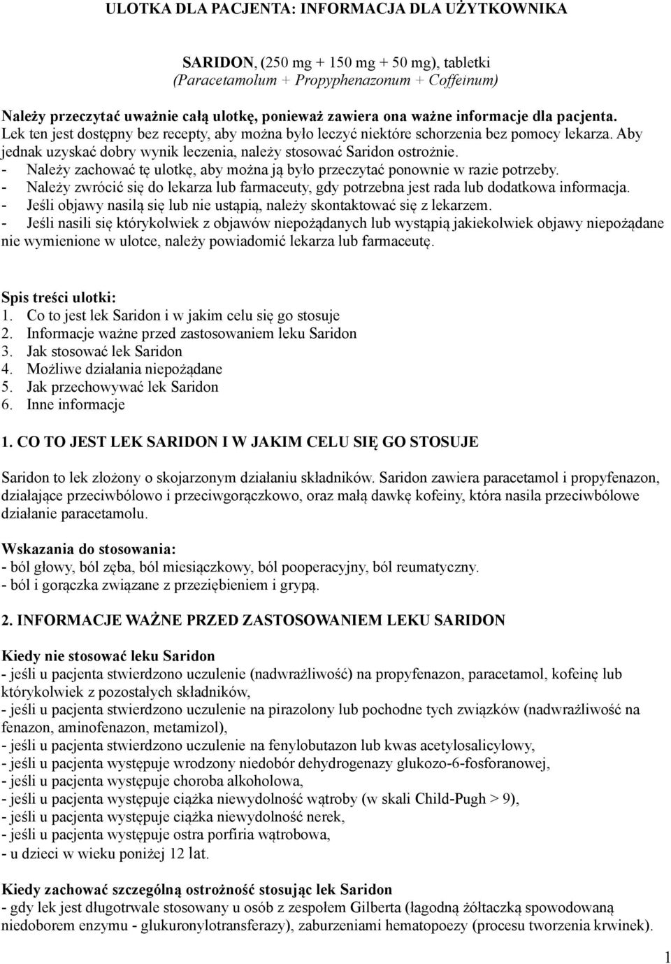 Aby jednak uzyskać dobry wynik leczenia, należy stosować Saridon ostrożnie. - Należy zachować tę ulotkę, aby można ją było przeczytać ponownie w razie potrzeby.