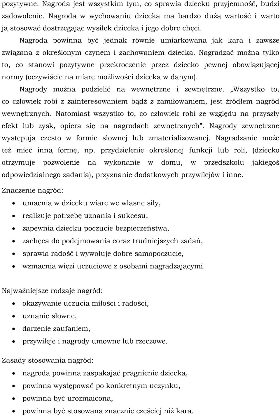 Nagroda powinna być jednak równie umiarkowana jak kara i zawsze związana z określonym czynem i zachowaniem dziecka.