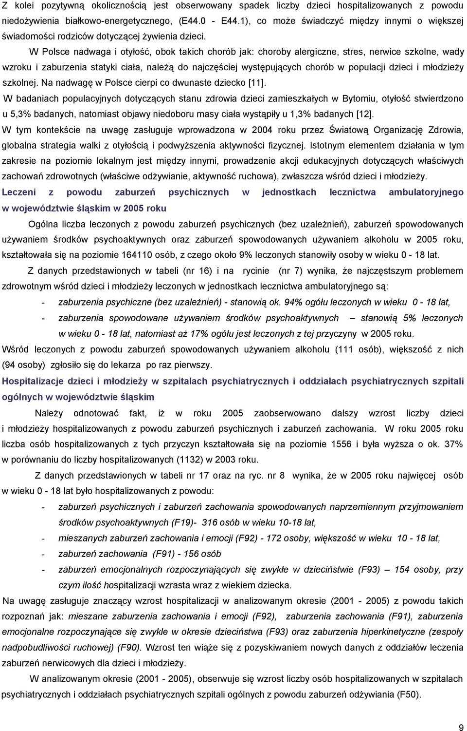 W Polsce nadwaga i otyłość, obok takich chorób jak: choroby alergiczne, stres, nerwice szkolne, wady wzroku i zaburzenia statyki ciała, należą do najczęściej występujących chorób w populacji dzieci i