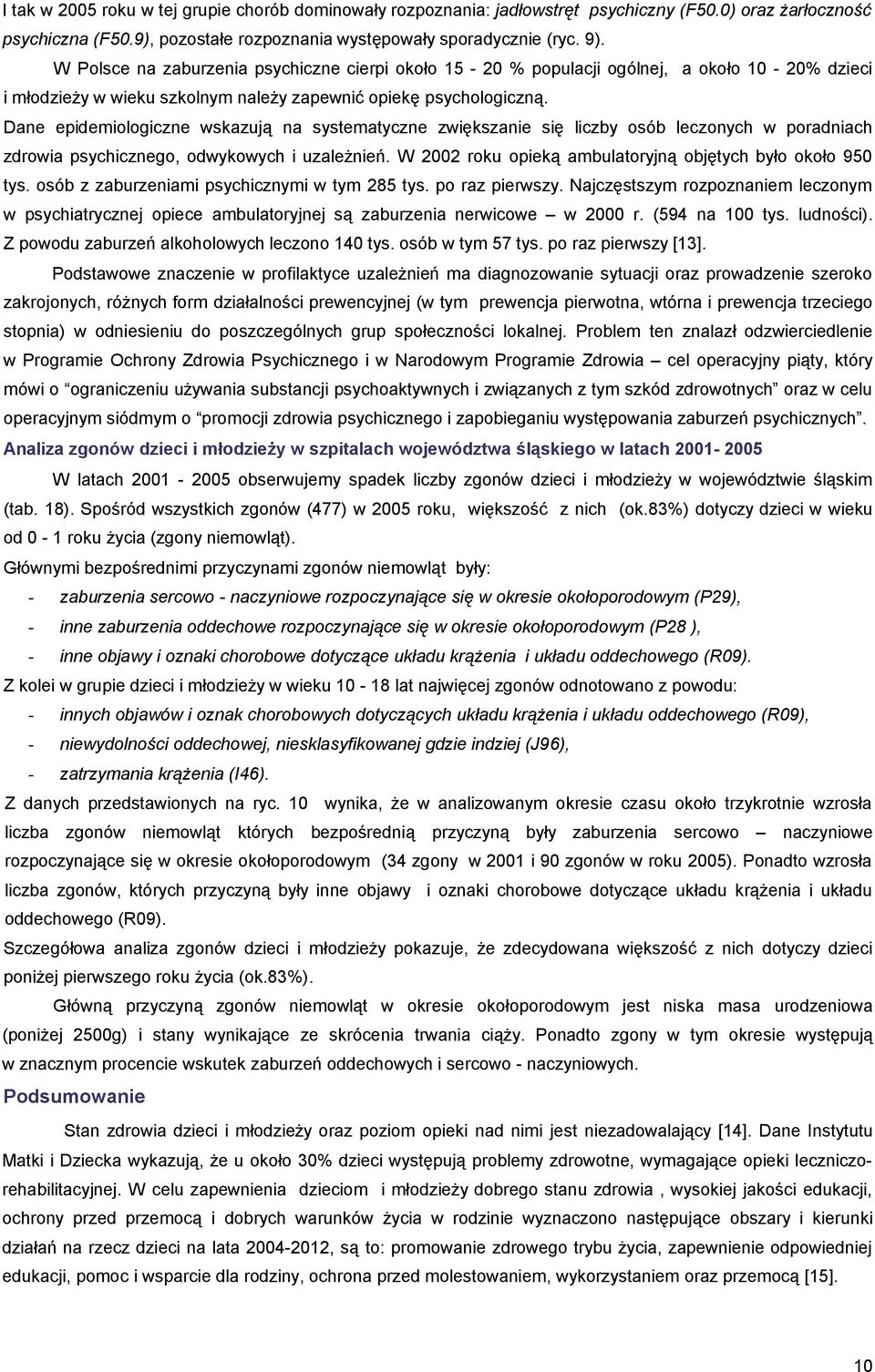 Dane epidemiologiczne wskazują na systematyczne zwiększanie się liczby osób leczonych w poradniach zdrowia psychicznego, odwykowych i uzależnień.