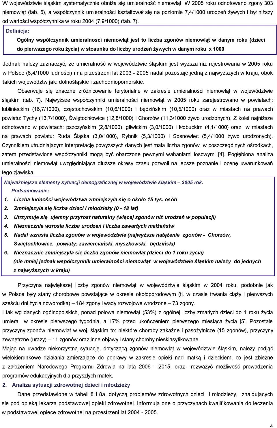 Definicja: Ogólny współczynnik umieralności niemowląt jest to liczba zgonów niemowląt w danym roku (dzieci do pierwszego roku życia) w stosunku do liczby urodzeń żywych w danym roku x 1000 Jednak