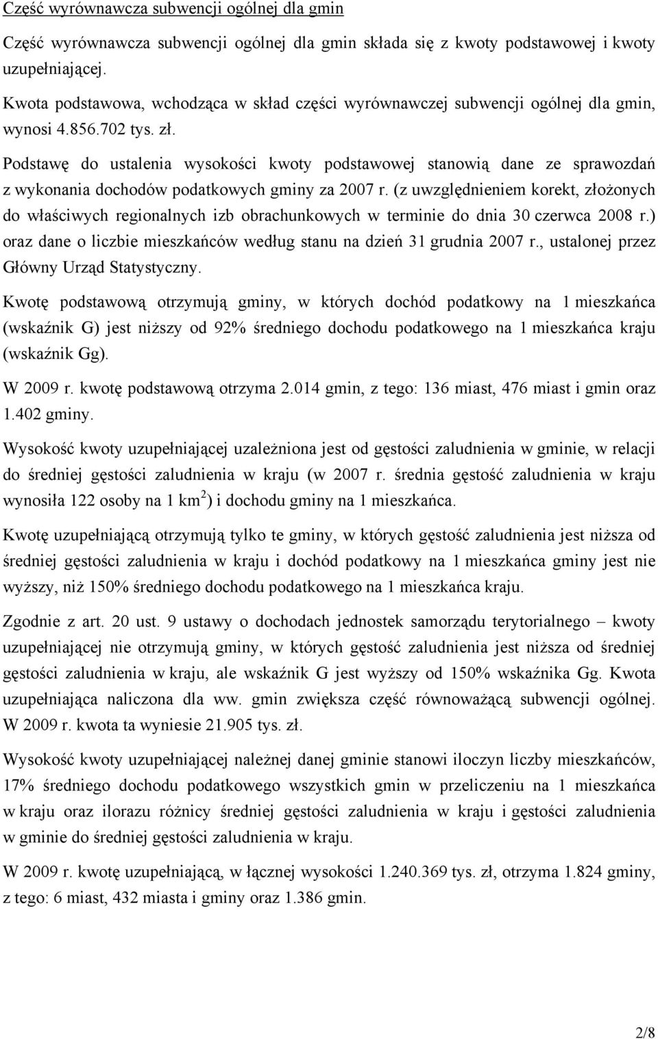 Podstawę do ustalenia wysokości kwoty podstawowej stanowią dane ze sprawozdań z wykonania dochodów podatkowych gminy za 2007 r.