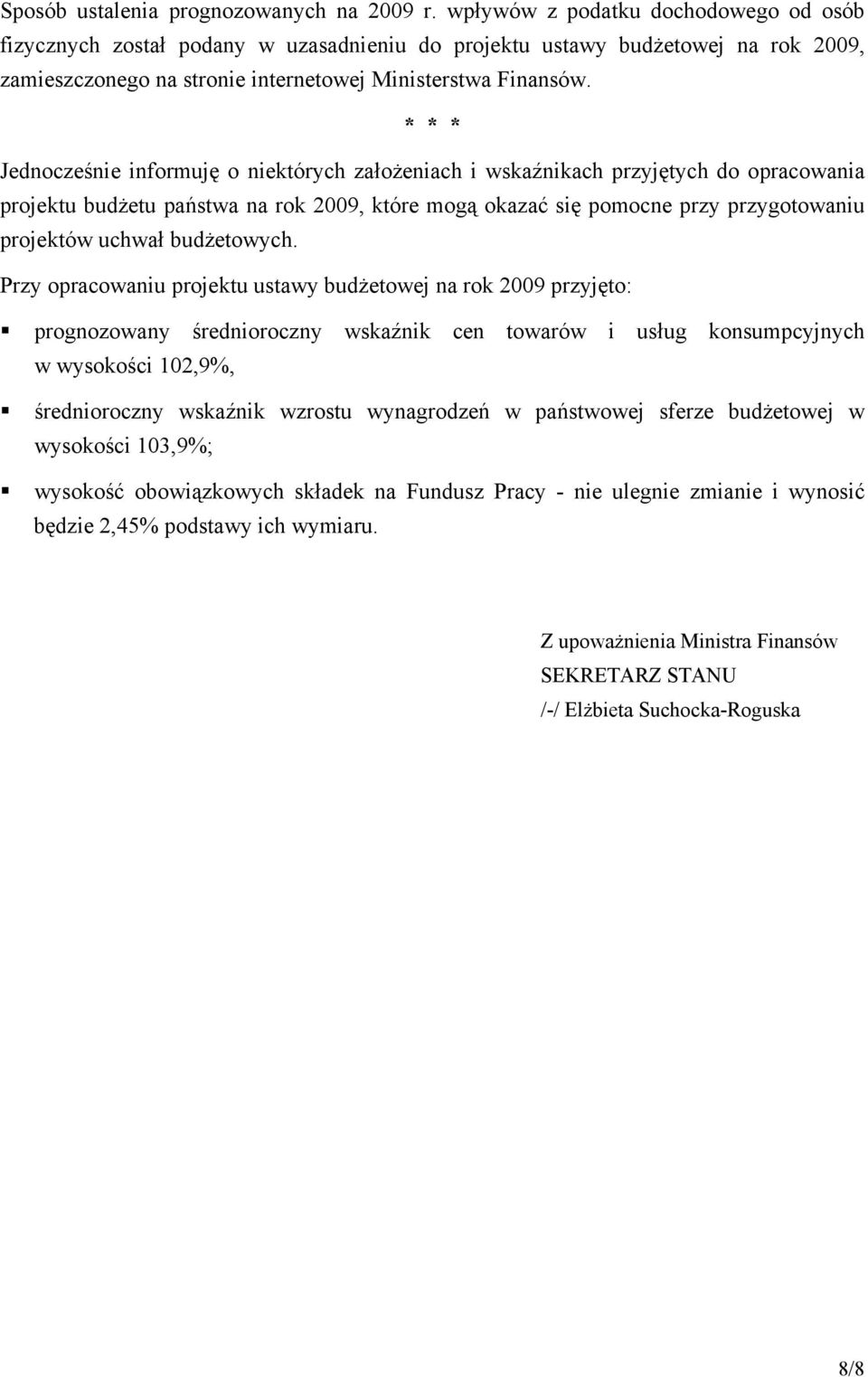 * * * Jednocześnie informuję o niektórych założeniach i wskaźnikach przyjętych do opracowania projektu budżetu państwa na rok 2009, które mogą okazać się pomocne przy przygotowaniu projektów uchwał