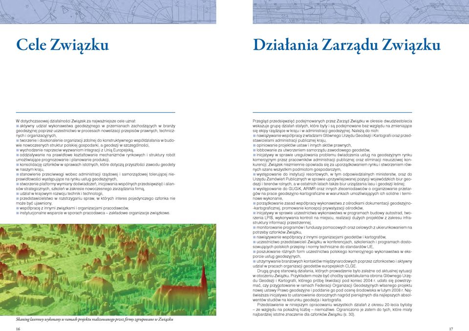 struktur polskiej gospodarki, a geodezji w szczególności, wychodzenie naprzeciw wyzwaniom integracji z Unią Europejską, oddziaływanie na prawidłowe kształtowanie mechanizmów rynkowych i struktury