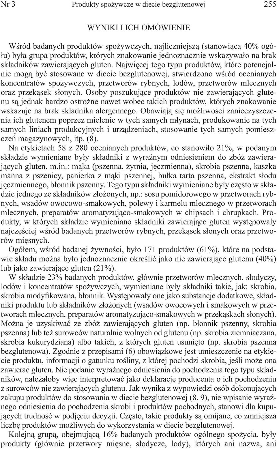 Najwięcej tego typu produktów, które potencjalnie mogą być stosowane w diecie bezglutenowej, stwierdzono wśród ocenianych koncentratów spożywczych, przetworów rybnych, lodów, przetworów mlecznych