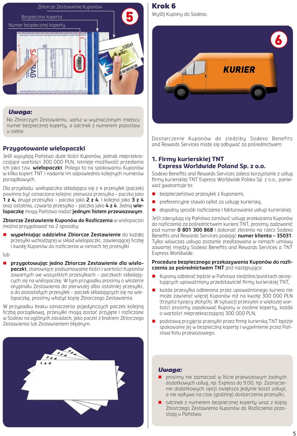 Przygotowanie wielopaczki Jeśli wysyłają Państwo duże ilości Kuponów, jednak nieprzekraczające wartości 300 000 PLN, istnieje możliwość przesłania ich jako tzw. wielopaczki. Polega to na spakowaniu Kuponów w kilka kopert TNT i nadanie im odpowiednio kolejnych numerów porządkowych.