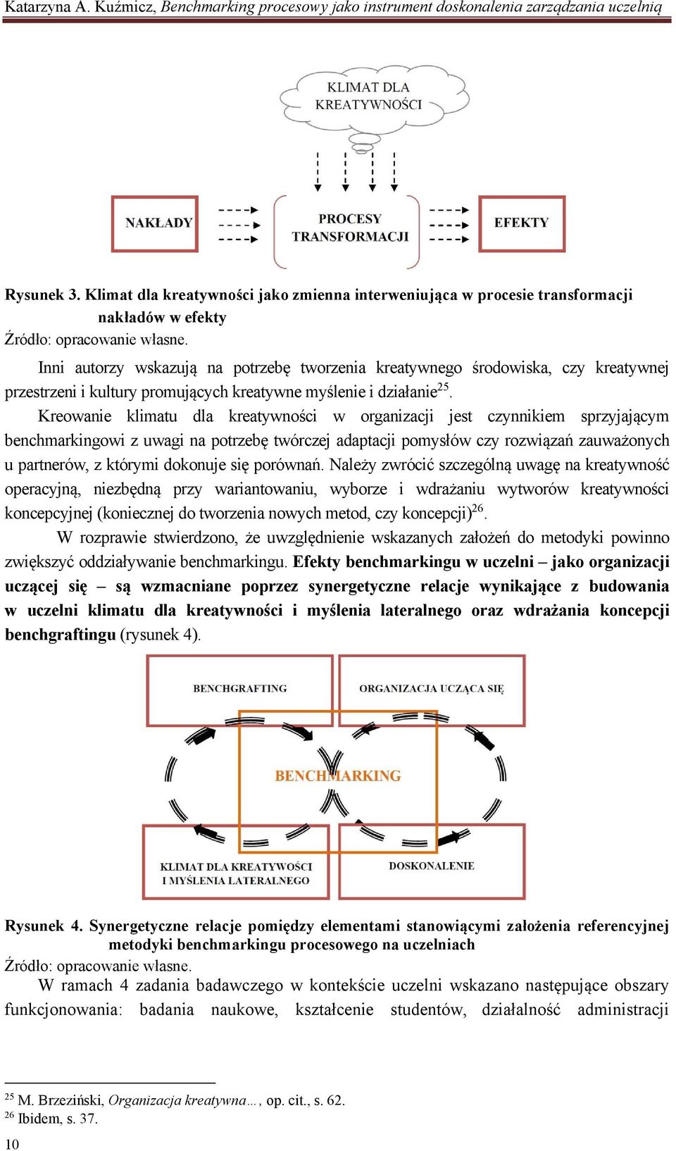 Kreowanie klimatu dla kreatywności w organizacji jest czynnikiem sprzyjającym owi z uwagi na potrzebę twórczej adaptacji pomysłów czy rozwiązań zauważonych u partnerów, z którymi dokonuje się