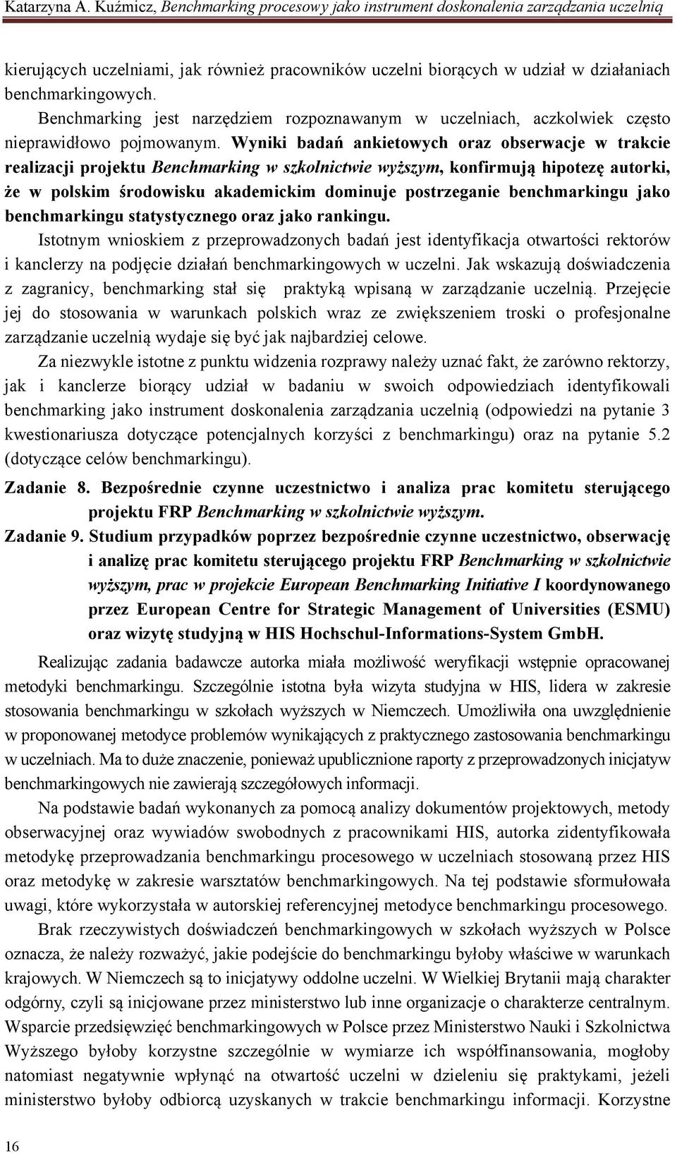 jako u statystycznego oraz jako rankingu. Istotnym wnioskiem z przeprowadzonych badań jest identyfikacja otwartości rektorów i kanclerzy na podjęcie działań owych w uczelni.