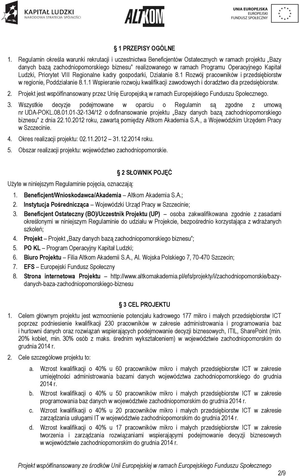 Ludzki, Priorytet VIII Regionalne kadry gospodarki, Działanie 8.1 Rozwój pracowników i przedsiębiorstw w regionie, Poddziałanie 8.1.1 Wspieranie rozwoju kwalifikacji zawodowych i doradztwo dla przedsiębiorstw.