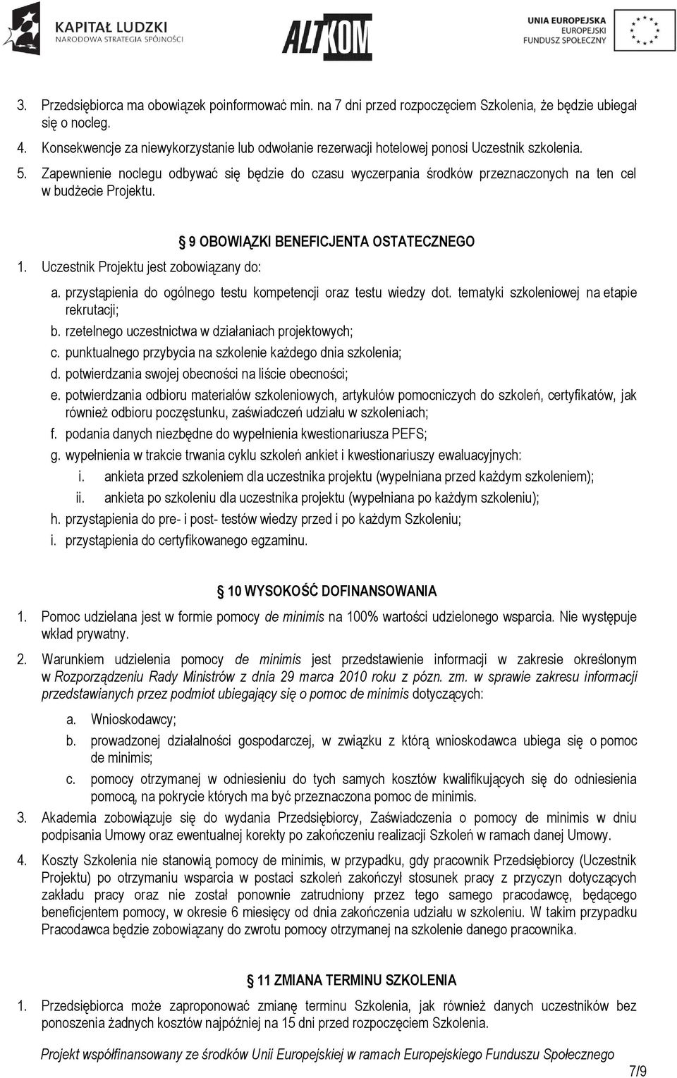 Zapewnienie noclegu odbywać się będzie do czasu wyczerpania środków przeznaczonych na ten cel w budżecie Projektu. 1. Uczestnik Projektu jest zobowiązany do: 9 OBOWIĄZKI BENEFICJENTA OSTATECZNEGO a.