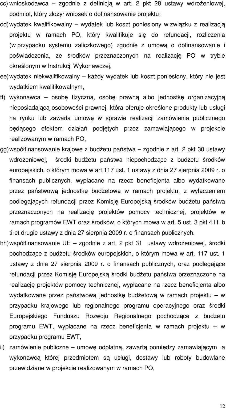 kwalifikuje się do refundacji, rozliczenia (w przypadku systemu zaliczkowego) zgodnie z umową o dofinansowanie i poświadczenia, ze środków przeznaczonych na realizację PO w trybie określonym w