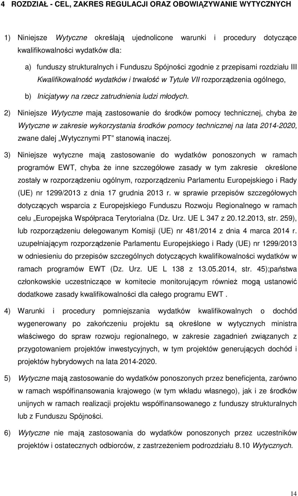 2) Niniejsze Wytyczne mają zastosowanie do środków pomocy technicznej, chyba Ŝe Wytyczne w zakresie wykorzystania środków pomocy technicznej na lata 2014-2020, zwane dalej Wytycznymi PT stanowią