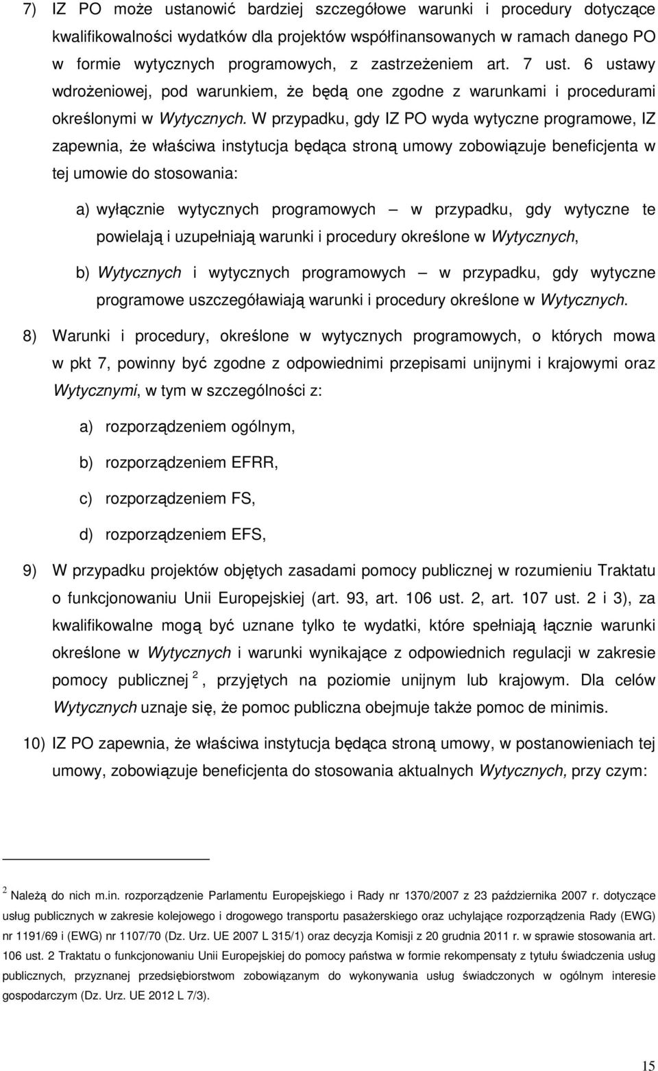 W przypadku, gdy IZ PO wyda wytyczne programowe, IZ zapewnia, Ŝe właściwa instytucja będąca stroną umowy zobowiązuje beneficjenta w tej umowie do stosowania: a) wyłącznie wytycznych programowych w