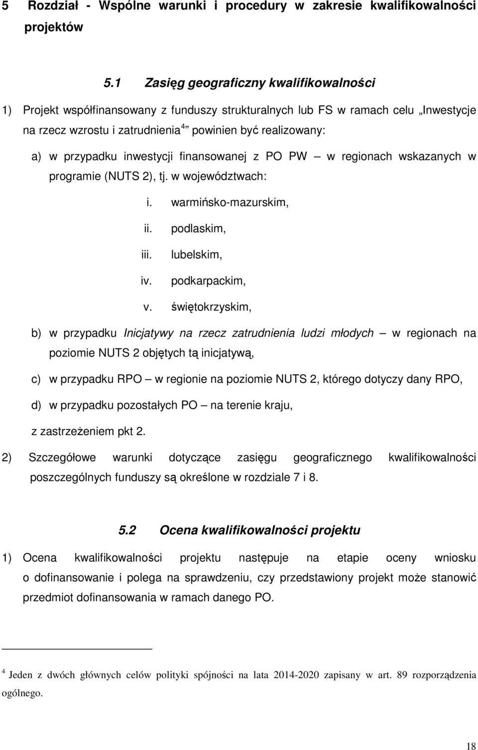 przypadku inwestycji finansowanej z PO PW w regionach wskazanych w programie (NUTS 2), tj. w województwach: i. warmińsko-mazurskim, ii. iii. iv. podlaskim, lubelskim, podkarpackim, v.