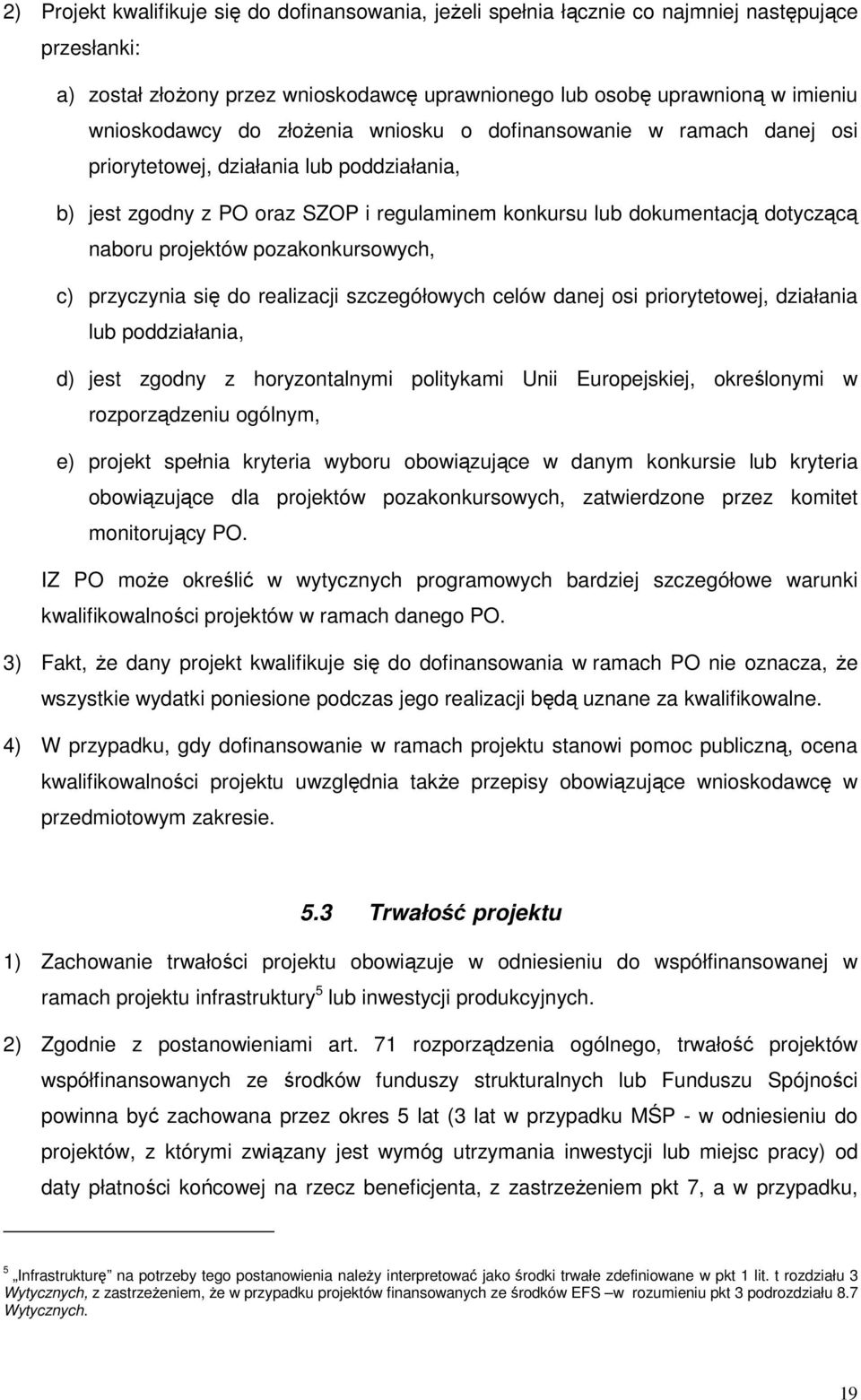 pozakonkursowych, c) przyczynia się do realizacji szczegółowych celów danej osi priorytetowej, działania lub poddziałania, d) jest zgodny z horyzontalnymi politykami Unii Europejskiej, określonymi w