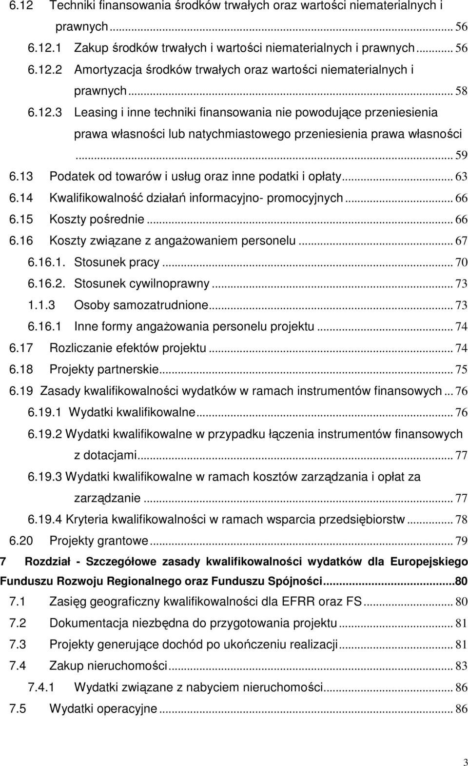 13 Podatek od towarów i usług oraz inne podatki i opłaty... 63 6.14 Kwalifikowalność działań informacyjno- promocyjnych... 66 6.15 Koszty pośrednie... 66 6.16 Koszty związane z angaŝowaniem personelu.