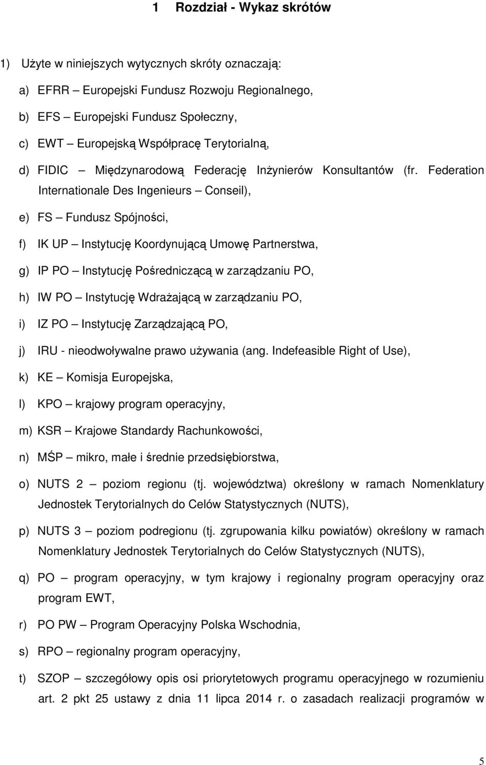 Federation Internationale Des Ingenieurs Conseil), e) FS Fundusz Spójności, f) IK UP Instytucję Koordynującą Umowę Partnerstwa, g) IP PO Instytucję Pośredniczącą w zarządzaniu PO, h) IW PO Instytucję